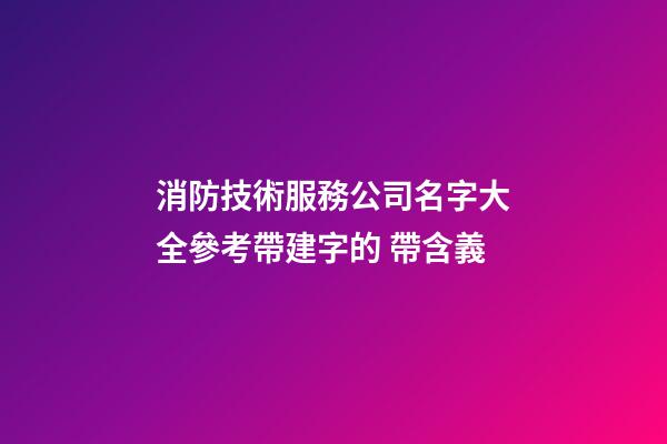 消防技術服務公司名字大全參考帶建字的 帶含義